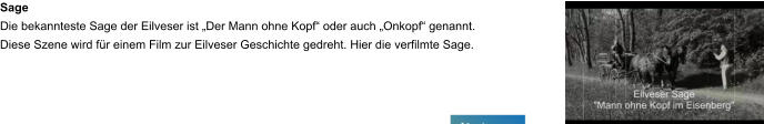 Sage Die bekannteste Sage der Eilveser ist „Der Mann ohne Kopf“ oder auch „Onkopf“ genannt. Diese Szene wird für einem Film zur Eilveser Geschichte gedreht. Hier die verfilmte Sage.