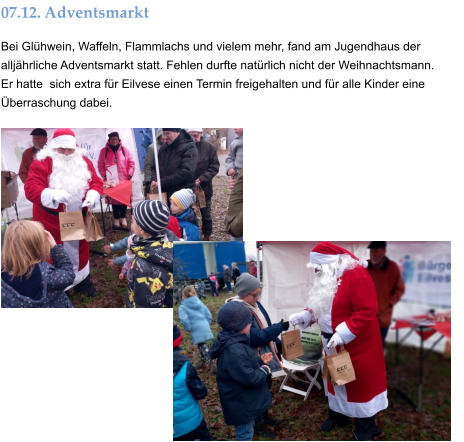 07.12. Adventsmarkt Bei Glühwein, Waffeln, Flammlachs und vielem mehr, fand am Jugendhaus der alljährliche Adventsmarkt statt. Fehlen durfte natürlich nicht der Weihnachtsmann. Er hatte  sich extra für Eilvese einen Termin freigehalten und für alle Kinder eine Überraschung dabei.